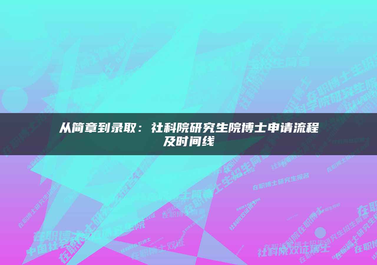 从简章到录取：社科院研究生院博士申请流程及时间线
